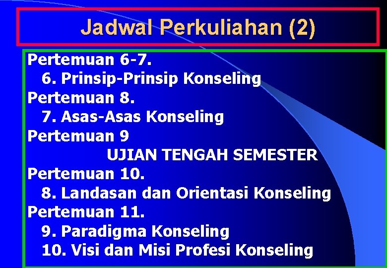 Jadwal Perkuliahan (2) Pertemuan 6 -7. 6. Prinsip-Prinsip Konseling Pertemuan 8. 7. Asas-Asas Konseling