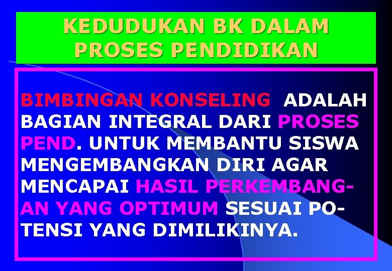 KEDUDUKAN BK DALAM PROSES PENDIDIKAN BIMBINGAN KONSELING ADALAH BAGIAN INTEGRAL DARI PROSES PEND. UNTUK