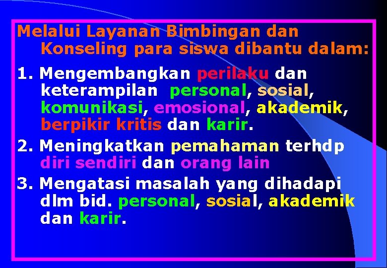 Melalui Layanan Bimbingan dan Konseling para siswa dibantu dalam: 1. Mengembangkan perilaku dan keterampilan