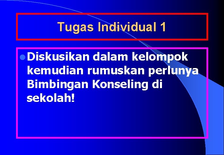 Tugas Individual 1 l Diskusikan dalam kelompok kemudian rumuskan perlunya Bimbingan Konseling di sekolah!