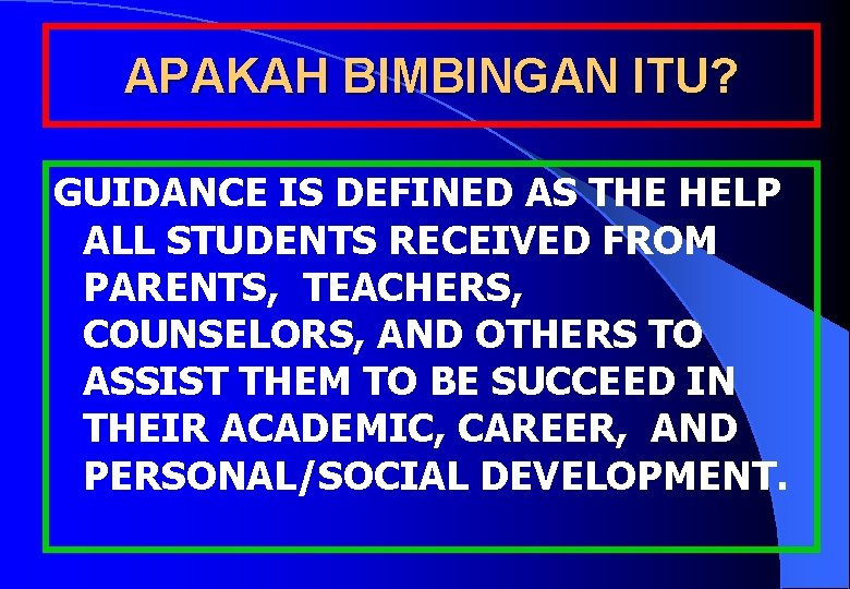 APAKAH BIMBINGAN ITU? GUIDANCE IS DEFINED AS THE HELP ALL STUDENTS RECEIVED FROM PARENTS,