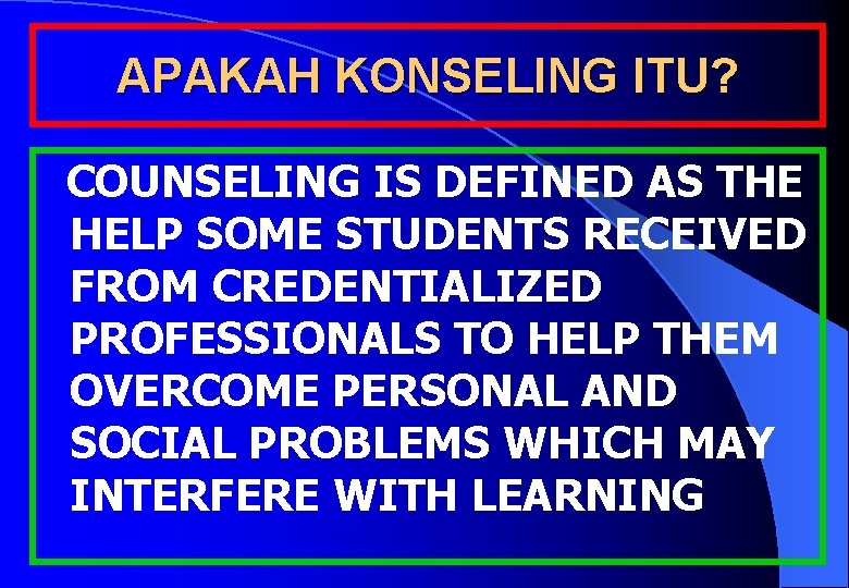 APAKAH KONSELING ITU? COUNSELING IS DEFINED AS THE HELP SOME STUDENTS RECEIVED FROM CREDENTIALIZED