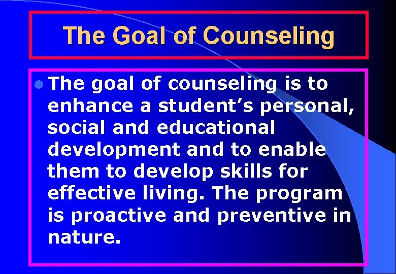 The Goal of Counseling l The goal of counseling is to enhance a student’s