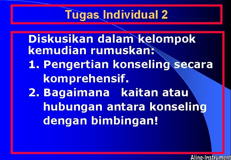 Tugas Individual 2 Diskusikan dalam kelompok kemudian rumuskan: 1. Pengertian konseling secara komprehensif. 2.