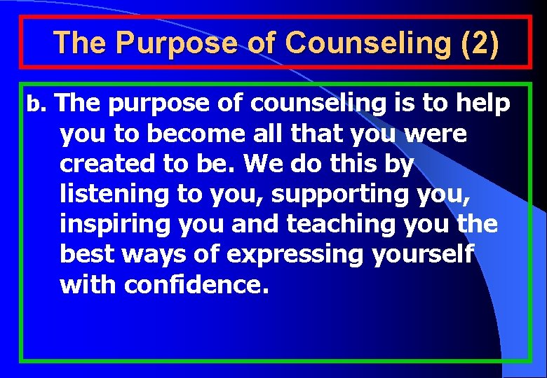 The Purpose of Counseling (2) b. The purpose of counseling is to help you