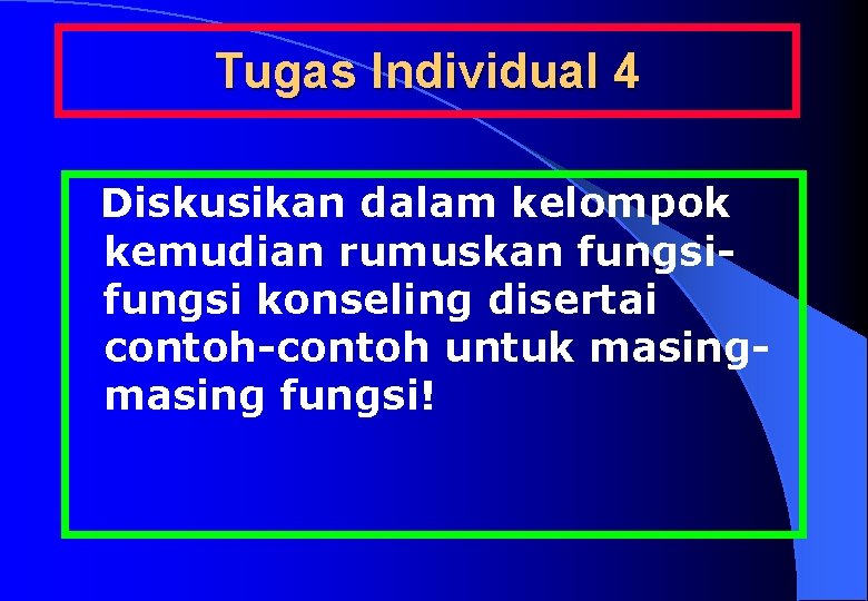 Tugas Individual 4 Diskusikan dalam kelompok kemudian rumuskan fungsi konseling disertai contoh-contoh untuk masing