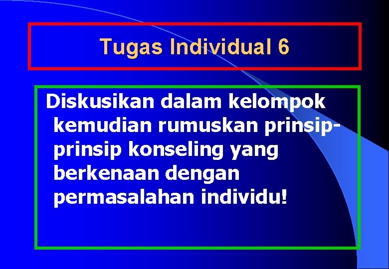 Tugas Individual 6 Diskusikan dalam kelompok kemudian rumuskan prinsip konseling yang berkenaan dengan permasalahan