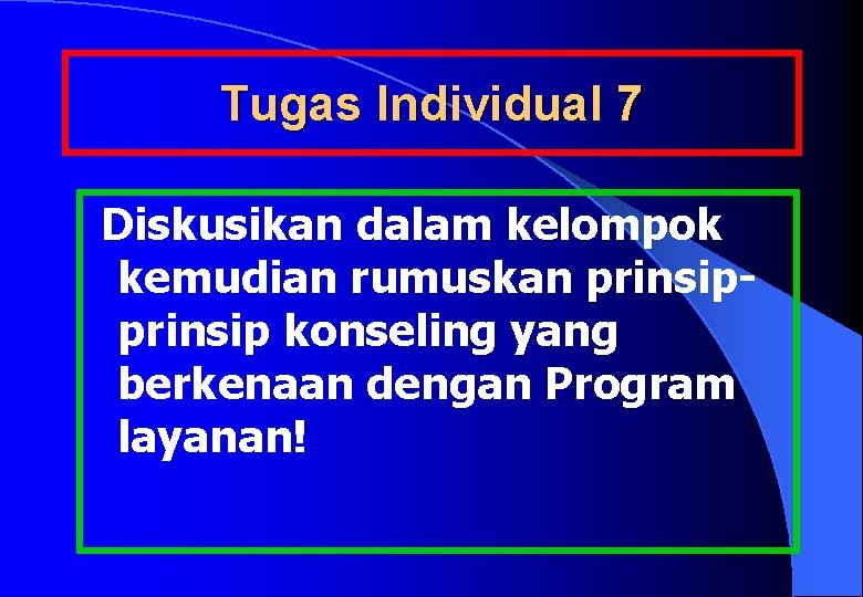 Tugas Individual 7 Diskusikan dalam kelompok kemudian rumuskan prinsip konseling yang berkenaan dengan Program