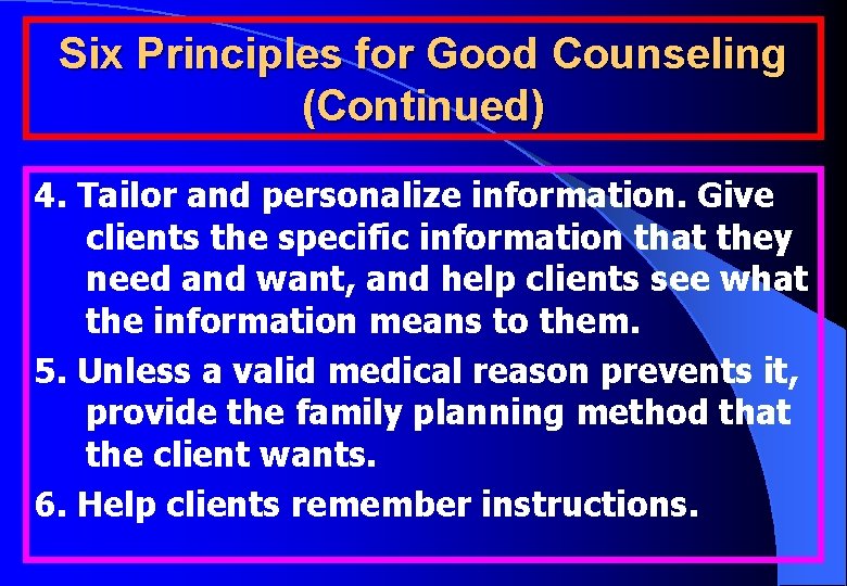Six Principles for Good Counseling (Continued) 4. Tailor and personalize information. Give clients the