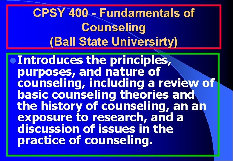 CPSY 400 - Fundamentals of Counseling (Ball State Universirty) l Introduces the principles, purposes,