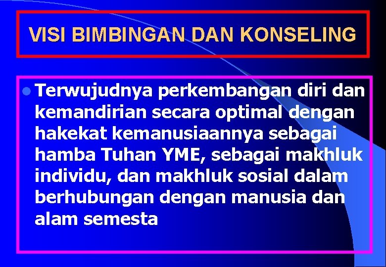 VISI BIMBINGAN DAN KONSELING l Terwujudnya perkembangan diri dan kemandirian secara optimal dengan hakekat