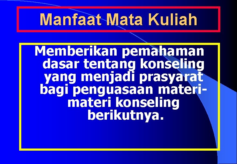 Manfaat Mata Kuliah Memberikan pemahaman dasar tentang konseling yang menjadi prasyarat bagi penguasaan materi
