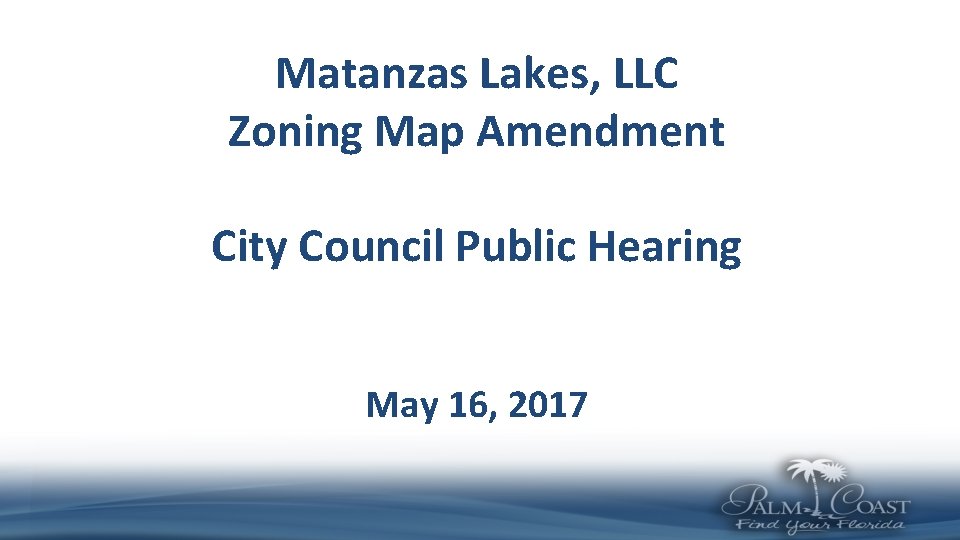 Matanzas Lakes, LLC Zoning Map Amendment City Council Public Hearing May 16, 2017 Matanzas Lakes, LLC Zoning Map Amendment City Council Public Hearing May 16, 2017