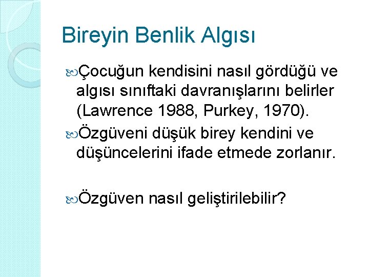 Bireyin Benlik Algısı Çocuğun kendisini nasıl gördüğü ve algısı sınıftaki davranışlarını belirler (Lawrence 1988,