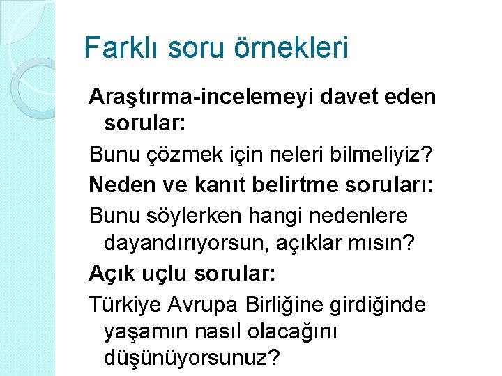 Farklı soru örnekleri Araştırma-incelemeyi davet eden sorular: Bunu çözmek için neleri bilmeliyiz? Neden ve