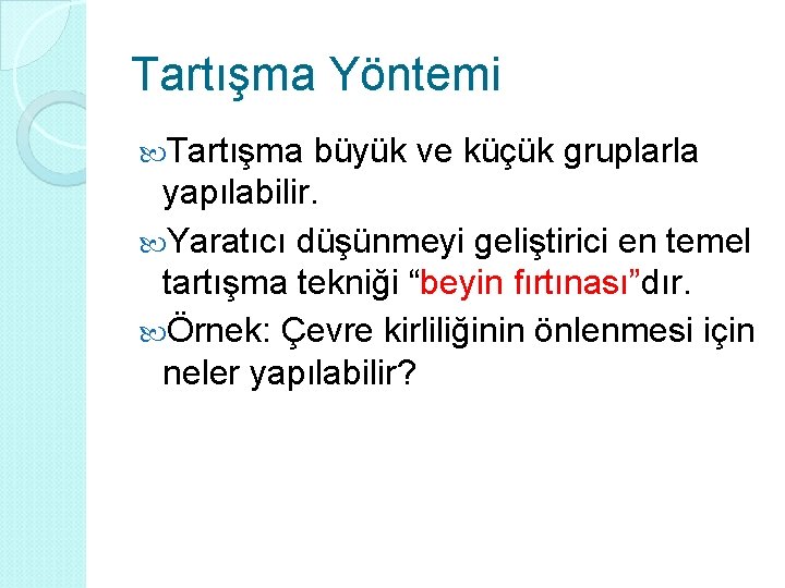 Tartışma Yöntemi Tartışma büyük ve küçük gruplarla yapılabilir. Yaratıcı düşünmeyi geliştirici en temel tartışma