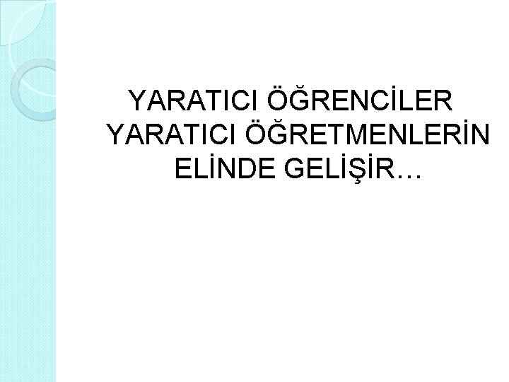 YARATICI ÖĞRENCİLER YARATICI ÖĞRETMENLERİN ELİNDE GELİŞİR… 