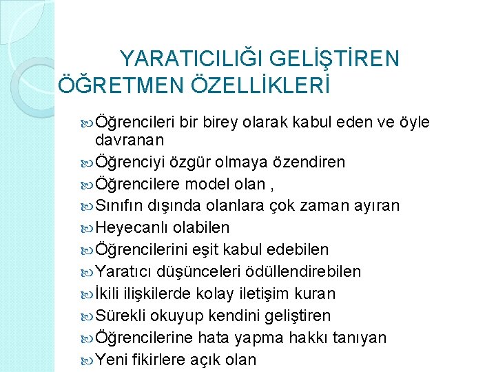 YARATICILIĞI GELİŞTİREN ÖĞRETMEN ÖZELLİKLERİ Öğrencileri birey olarak kabul eden ve öyle davranan Öğrenciyi özgür