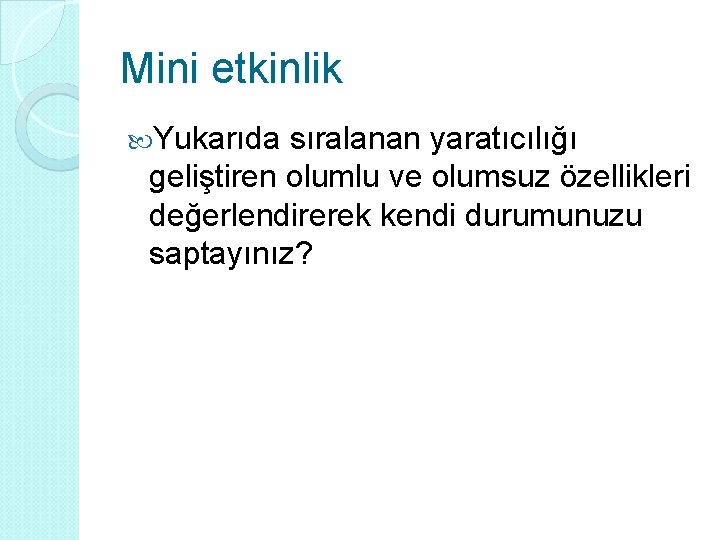 Mini etkinlik Yukarıda sıralanan yaratıcılığı geliştiren olumlu ve olumsuz özellikleri değerlendirerek kendi durumunuzu saptayınız?