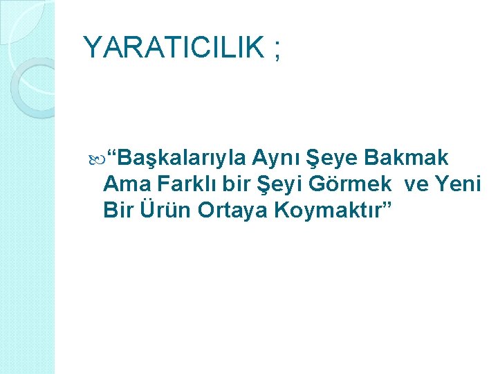 YARATICILIK ; “Başkalarıyla Aynı Şeye Bakmak Ama Farklı bir Şeyi Görmek ve Yeni Bir