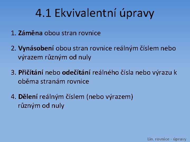 4. 1 Ekvivalentní úpravy 1. Záměna obou stran rovnice 2. Vynásobení obou stran rovnice
