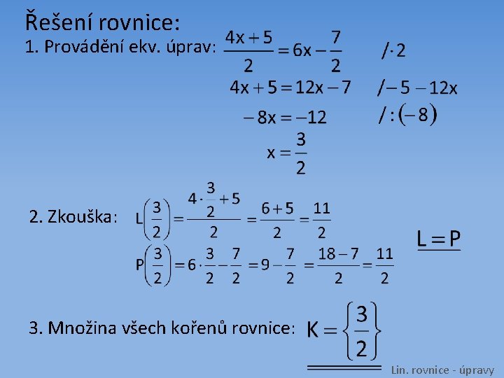 Řešení rovnice: 1. Provádění ekv. úprav: 2. Zkouška: 3. Množina všech kořenů rovnice: Lin.