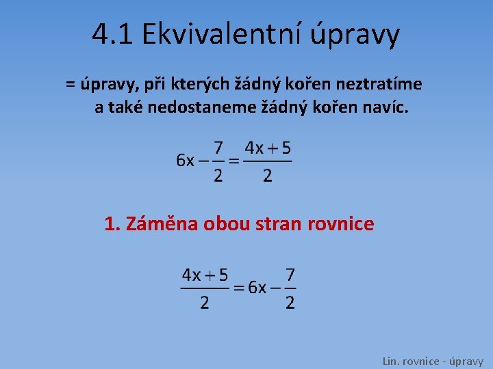 4. 1 Ekvivalentní úpravy = úpravy, při kterých žádný kořen neztratíme a také nedostaneme
