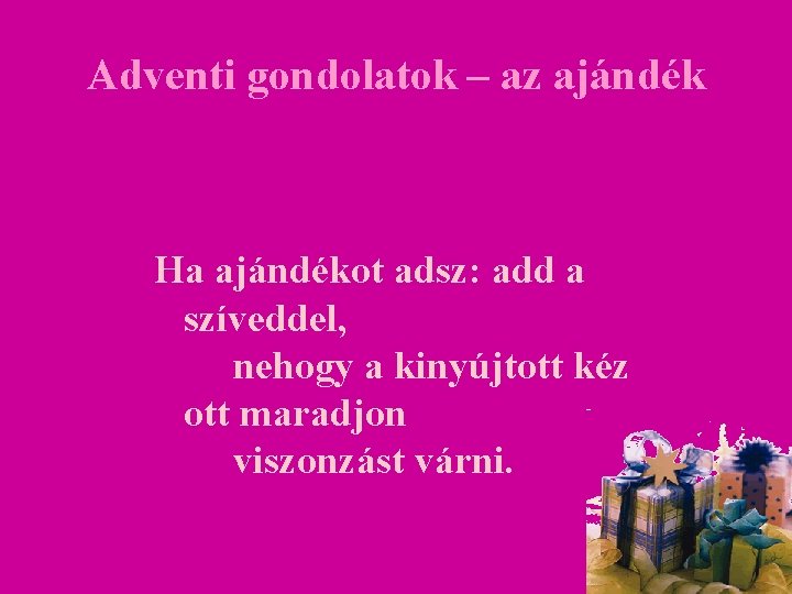 Adventi gondolatok – az ajándék Ha ajándékot adsz: add a szíveddel, nehogy a kinyújtott