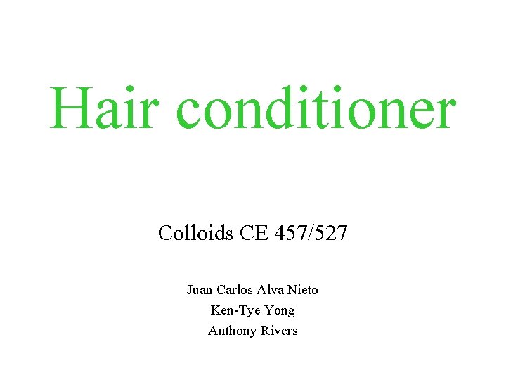 Hair conditioner Colloids CE 457/527 Juan Carlos Alva Nieto Ken-Tye Yong Anthony Rivers 