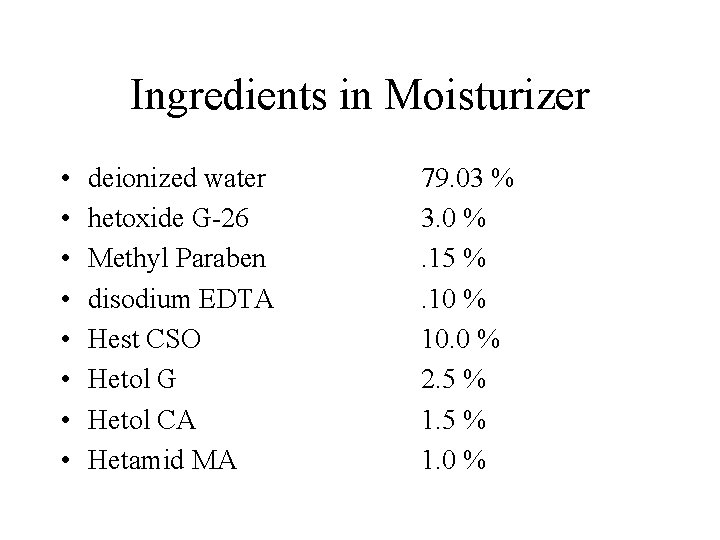 Ingredients in Moisturizer • • deionized water hetoxide G-26 Methyl Paraben disodium EDTA Hest