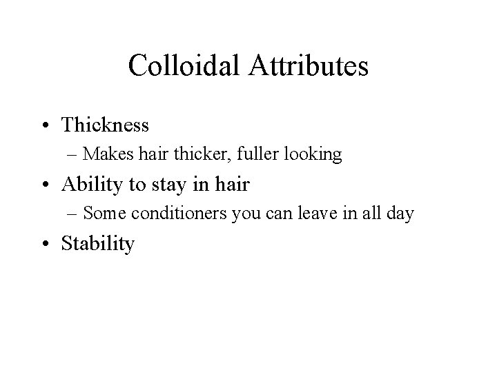 Colloidal Attributes • Thickness – Makes hair thicker, fuller looking • Ability to stay
