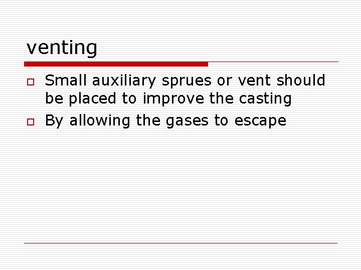 venting o o Small auxiliary sprues or vent should be placed to improve the