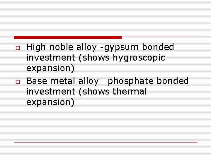 o o High noble alloy -gypsum bonded investment (shows hygroscopic expansion) Base metal alloy