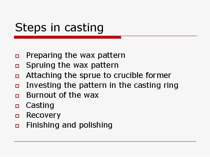 Steps in casting o o o o Preparing the wax pattern Spruing the wax