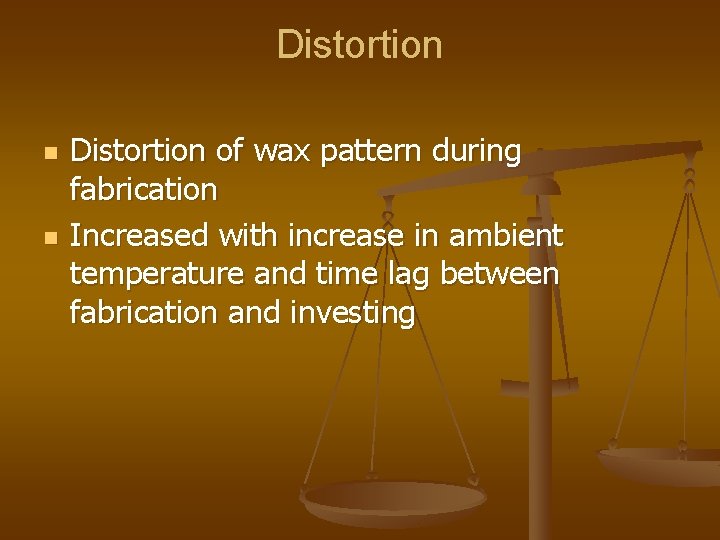 Distortion n n Distortion of wax pattern during fabrication Increased with increase in ambient