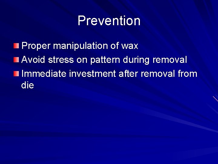Prevention Proper manipulation of wax Avoid stress on pattern during removal Immediate investment after
