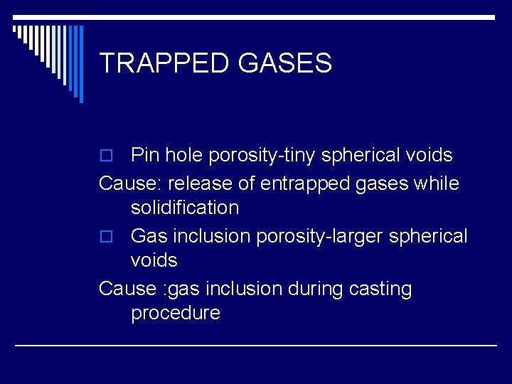 TRAPPED GASES o Pin hole porosity-tiny spherical voids Cause: release of entrapped gases while