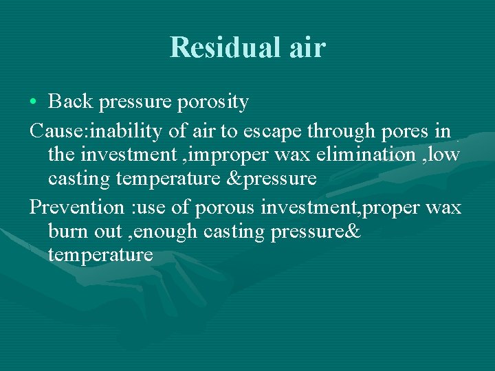 Residual air • Back pressure porosity Cause: inability of air to escape through pores