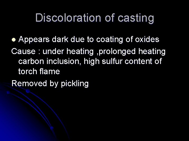 Discoloration of casting Appears dark due to coating of oxides Cause : under heating