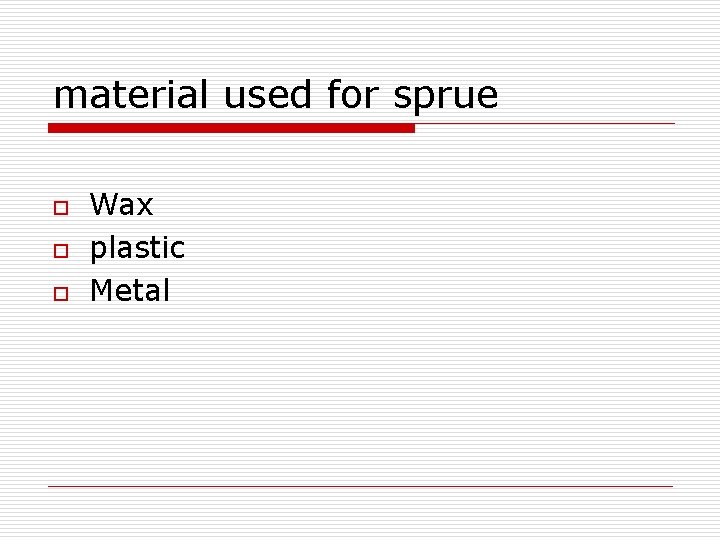 material used for sprue o o o Wax plastic Metal 