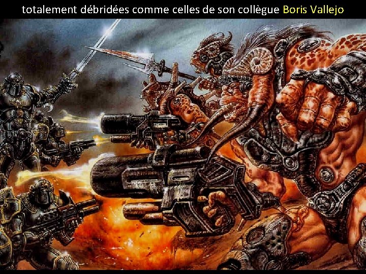 totalement débridées comme celles de son collègue Boris Vallejo 