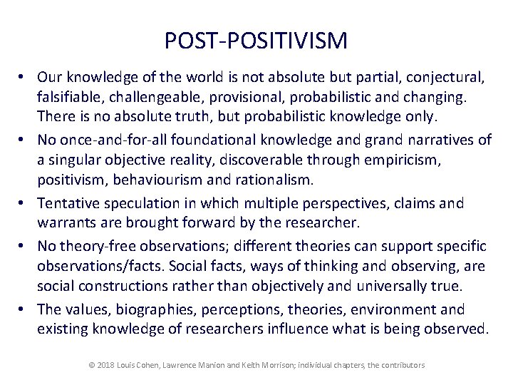 POST-POSITIVISM • Our knowledge of the world is not absolute but partial, conjectural, falsifiable, POST-POSITIVISM • Our knowledge of the world is not absolute but partial, conjectural, falsifiable,