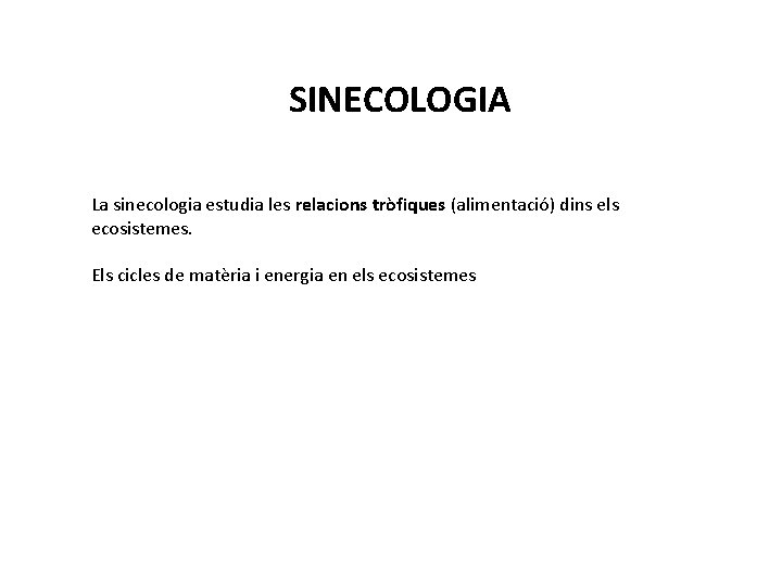 SINECOLOGIA La sinecologia estudia les relacions tròfiques (alimentació) dins els ecosistemes. Els cicles de