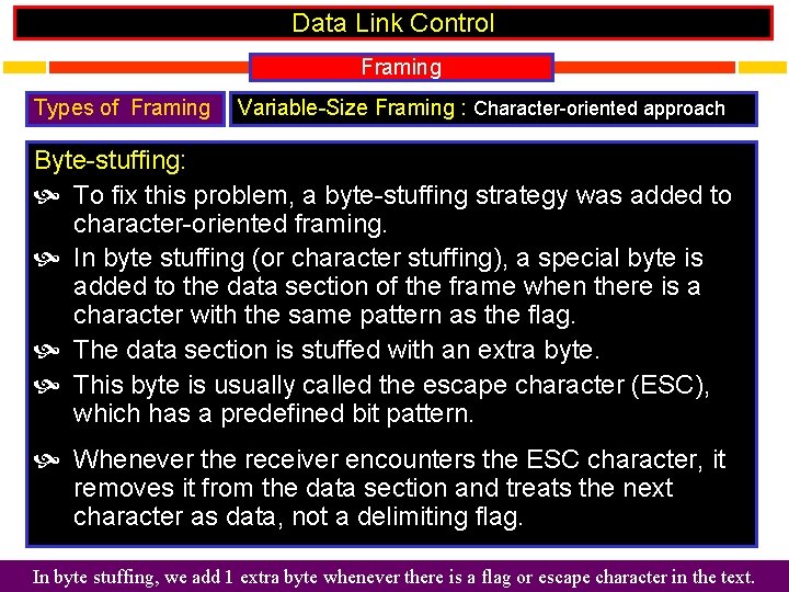 Data Link Control Framing Types of Framing Variable-Size Framing : Character-oriented approach Byte-stuffing: To