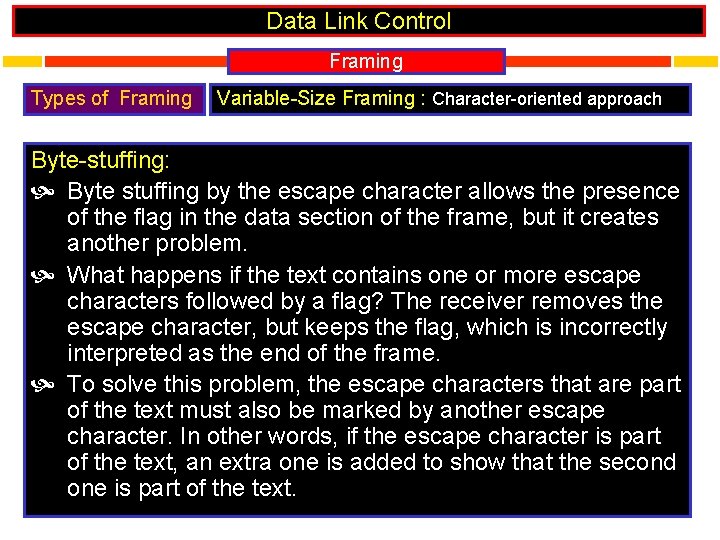 Data Link Control Framing Types of Framing Variable-Size Framing : Character-oriented approach Byte-stuffing: Byte