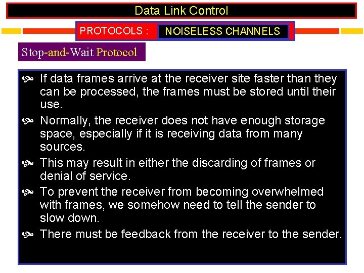 Data Link Control PROTOCOLS : NOISELESS CHANNELS Stop-and-Wait Protocol If data frames arrive at