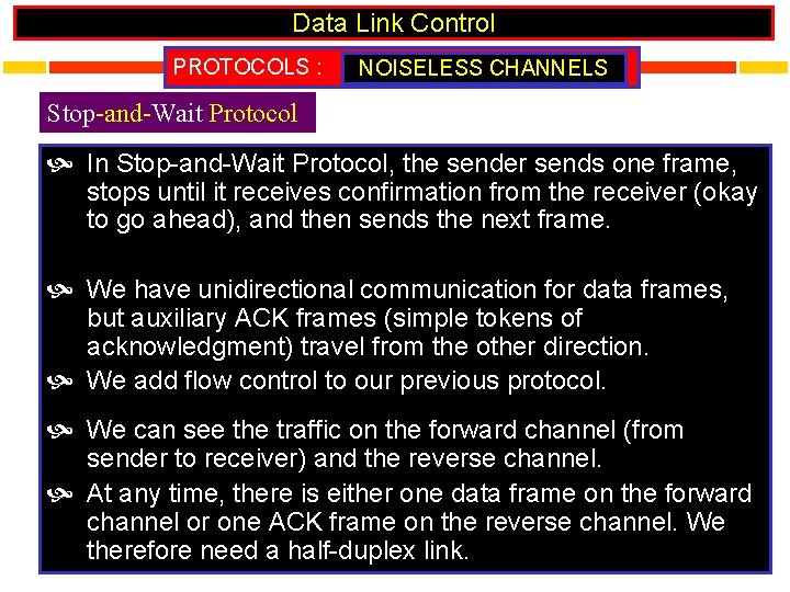 Data Link Control PROTOCOLS : NOISELESS CHANNELS Stop-and-Wait Protocol In Stop-and-Wait Protocol, the sender