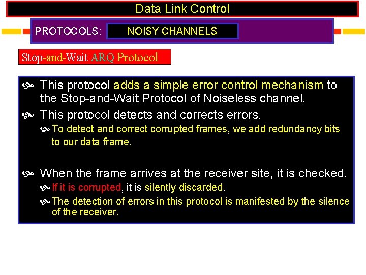 Data Link Control PROTOCOLS: NOISY CHANNELS Stop-and-Wait ARQ Protocol This protocol adds a simple