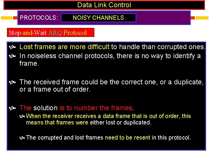 Data Link Control PROTOCOLS: NOISY CHANNELS Stop-and-Wait ARQ Protocol Lost frames are more difficult