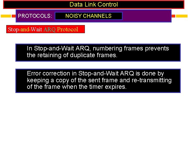 Data Link Control PROTOCOLS: NOISY CHANNELS Stop-and-Wait ARQ Protocol In Stop-and-Wait ARQ, numbering frames